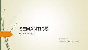 SEMANTICS An Introduction Presented by Dr Retno Purwani
