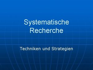 Systematische Recherche Techniken und Strategien Systematische Recherche n