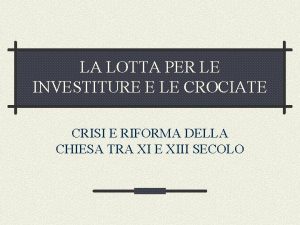 LA LOTTA PER LE INVESTITURE E LE CROCIATE