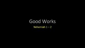 Good Works Nehemiah 1 2 Good Works Introduction