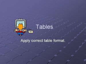 Tables Apply correct table format What is a