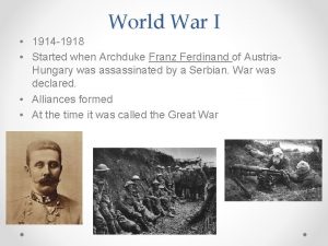 World War I 1914 1918 Started when Archduke