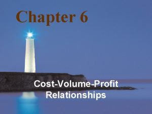 Chapter 6 CostVolumeProfit Relationships Mc GrawHillIrwin Copyright 2006