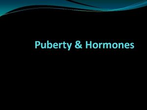 Puberty Hormones Puberty Most humans go through puberty