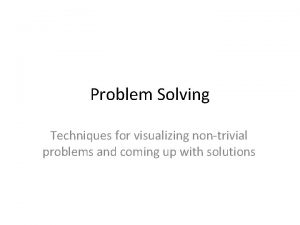 Problem Solving Techniques for visualizing nontrivial problems and