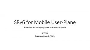 SRv 6 for Mobile UserPlane draftmatsushimaspringdmmsrv 6 mobileuplane