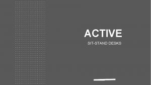 ACTIVE SITSTAND DESKS ACTIVE Simple to be ACTIVE ACTIVE SITSTAND DESKS ACTIVE Simple to be ACTIVE