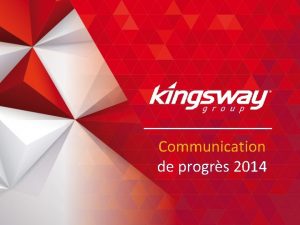 Communication de progrs 2014 Un engagement continu Kingsway