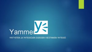 Yammer YRITYSTEN JA YHTEISJEN SISISEN VIESTINNN YHTEIS Mik