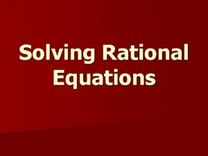 Solving Rational Equations Solving Rational Equations Rational Equation