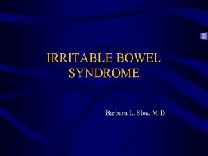 IRRITABLE BOWEL SYNDROME Barbara L Slee M D