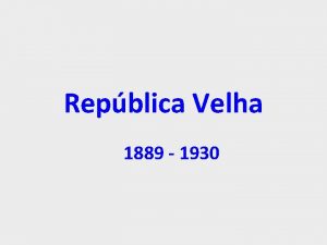 Repblica Velha 1889 1930 Fases Perodos da Repblica