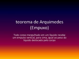 teorema de Arquimedes Empuxo Todo corpo mergulhado em