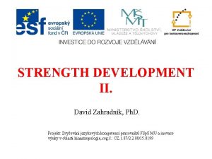 STRENGTH DEVELOPMENT II David Zahradnk Ph D Projekt