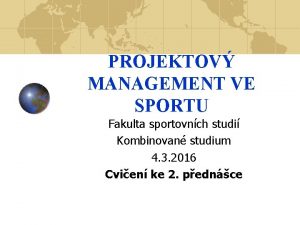 PROJEKTOV MANAGEMENT VE SPORTU Fakulta sportovnch studi Kombinovan