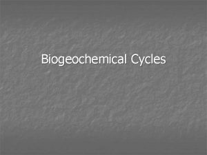 Biogeochemical Cycles Whats a biogeochemical cycle n n