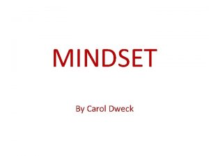 MINDSET By Carol Dweck FIXED MINDSET GROWTH MINDSET