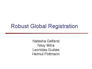 Robust Global Registration Natasha Gelfand Niloy Mitra Leonidas