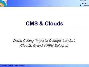 CMS Clouds David Colling Imperial College London Claudio