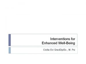 Interventions for Enhanced WellBeing Cicilia Evi Grad Dipl