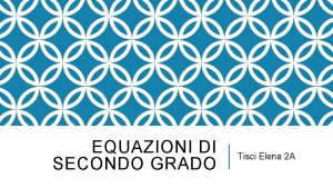 EQUAZIONI DI SECONDO GRADO Tisci Elena 2 A