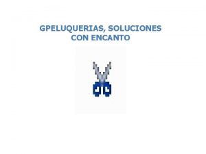GPELUQUERIAS SOLUCIONES CON ENCANTO GPELUQUERIAS CARACTERISTICAS PRINCIPALES TRABAJA