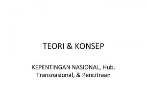 TEORI KONSEP KEPENTINGAN NASIONAL Hub Transnasional Pencitraan KONSEP