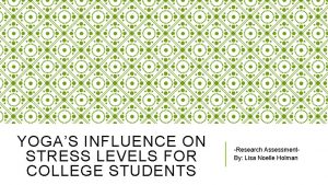 YOGAS INFLUENCE ON STRESS LEVELS FOR COLLEGE STUDENTS