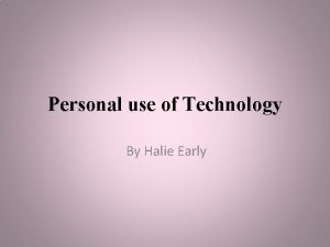 Personal use of Technology By Halie Early Got