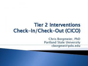 Tier 2 Interventions CheckInCheckOut CICO Chris Borgmeier Ph