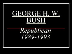 GEORGE H W BUSH Republican 1989 1993 n