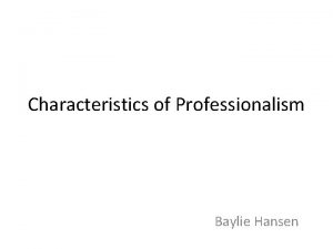 Characteristics of Professionalism Baylie Hansen Time management Coming