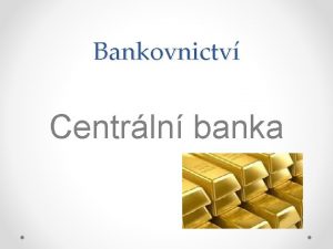 Bankovnictv Centrln banka Definin znaky centrln banky 1