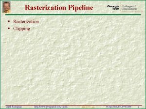Rasterization Pipeline Rasterization Clipping Jarek Rossignac http www
