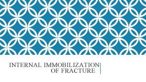 INTERNAL IMMOBILIZATION OF FRACTURE INTERNAL IMMOBILIZATION v Intramedullary