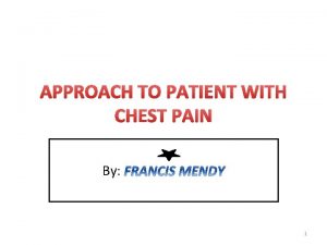 APPROACH TO PATIENT WITH CHEST PAIN By 1