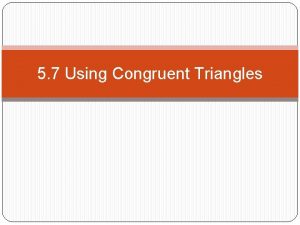 5 7 Using Congruent Triangles Using Congruent Triangles