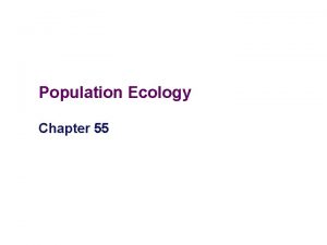organism community ecosystem biosphere Population Ecology Chapter 55