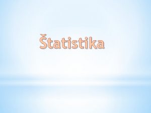 tatistika tatistika Skma daje zaloen na sksenostiach Charakterizuje