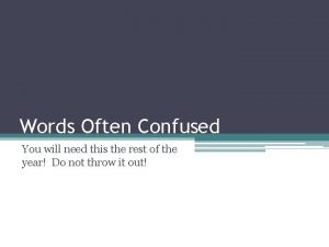 Words Often Confused You will need this the