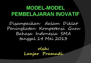 MODELMODEL PEMBELAJARAN INOVATIF Disampaikan dalam Diklat Peningkatan Kompetensi