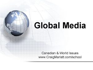 Global Media Canadian World Issues www Craig Marlatt