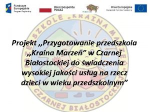 Projekt Przygotowanie przedszkola Kraina Marze w Czarnej Biaostockiej