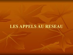 LES APPELS AU RESEAU Modalits de prise en