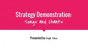 Strategy Demonstration Songs and Chants Presented by Kayla