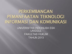 PERKEMBANGAN PEMANFAATAN TEKNOLOGI INFORMASI DAN KOMUNIKASI UNIVERSITAS INDONUSA