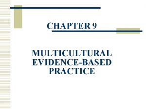 CHAPTER 9 MULTICULTURAL EVIDENCEBASED PRACTICE Evidence Based Practice