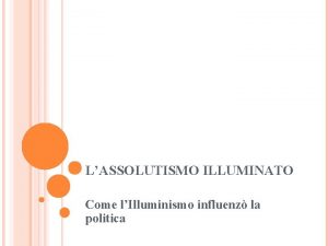 LASSOLUTISMO ILLUMINATO Come lIlluminismo influenz la politica I