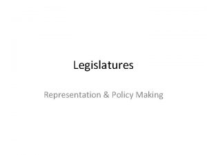 Legislatures Representation Policy Making Legislative Organization All but