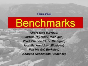 Focus group Benchmarks Andre Reis UFRGS Jarrod Roy